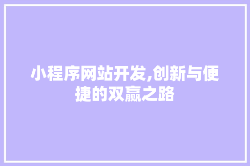 小程序网站开发,创新与便捷的双赢之路 小程序网站开发,创新与便捷的双赢之路 神马SEO
