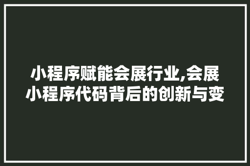 小程序赋能会展行业,会展小程序代码背后的创新与变革 小程序赋能会展行业,会展小程序代码背后的创新与变革 网站建设公司