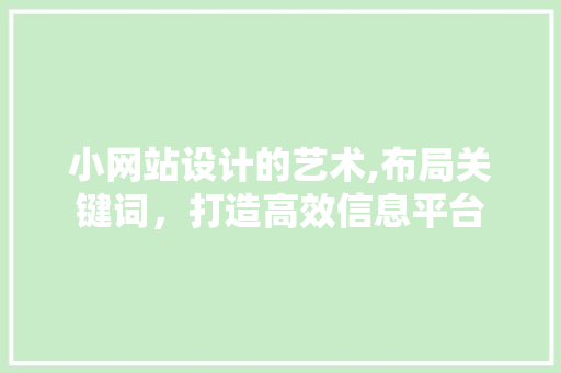 小网站设计的艺术,布局关键词，打造高效信息平台