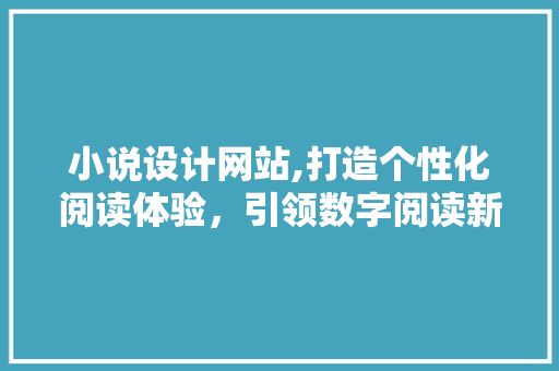 小说设计网站,打造个性化阅读体验，引领数字阅读新时代 小说设计网站,打造个性化阅读体验，引领数字阅读新时代 搜狗SEO