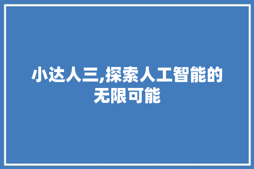 小达人三,探索人工智能的无限可能 小达人三,探索人工智能的无限可能 网站建设公司