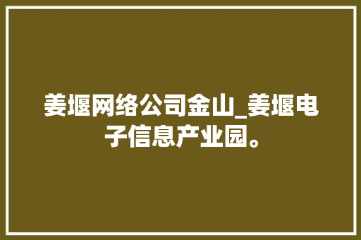 姜堰网络公司金山_姜堰电子信息产业园。