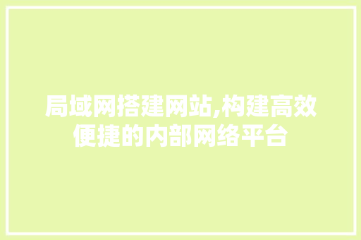 局域网搭建网站,构建高效便捷的内部网络平台 局域网搭建网站,构建高效便捷的内部网络平台 神马SEO