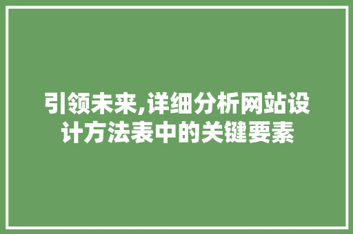 引领未来,详细分析网站设计方法表中的关键要素 引领未来,详细分析网站设计方法表中的关键要素 网站建设公司
