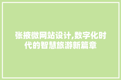 张掖微网站设计,数字化时代的智慧旅游新篇章 张掖微网站设计,数字化时代的智慧旅游新篇章 必应SEO