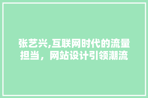 张艺兴,互联网时代的流量担当，网站设计引领潮流 张艺兴,互联网时代的流量担当，网站设计引领潮流 搜狗SEO