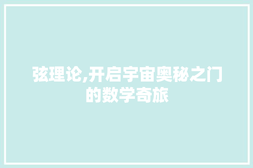 弦理论,开启宇宙奥秘之门的数学奇旅 弦理论,开启宇宙奥秘之门的数学奇旅 搜狗SEO