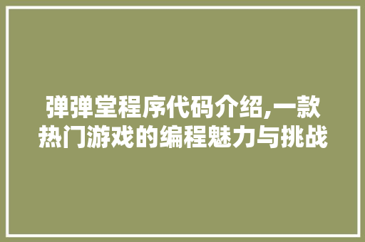 弹弹堂程序代码介绍,一款热门游戏的编程魅力与挑战 弹弹堂程序代码介绍,一款热门游戏的编程魅力与挑战 搜狗SEO
