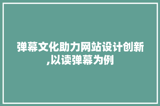 弹幕文化助力网站设计创新,以读弹幕为例 弹幕文化助力网站设计创新,以读弹幕为例 SEO关键词