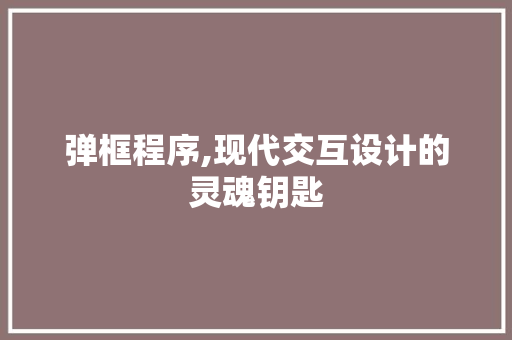 弹框程序,现代交互设计的灵魂钥匙 弹框程序,现代交互设计的灵魂钥匙 SEO关键词