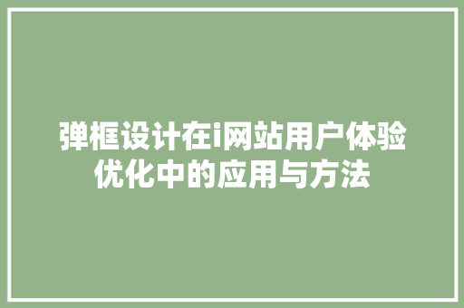 弹框设计在i网站用户体验优化中的应用与方法 弹框设计在i网站用户体验优化中的应用与方法 SEO关键词