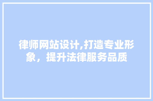 律师网站设计,打造专业形象，提升法律服务品质 律师网站设计,打造专业形象，提升法律服务品质 必应SEO
