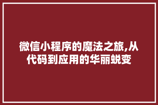 微信小程序的魔法之旅,从代码到应用的华丽蜕变 微信小程序的魔法之旅,从代码到应用的华丽蜕变 百度SEO