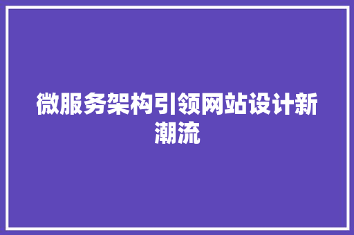 微服务架构引领网站设计新潮流 微服务架构引领网站设计新潮流 SEO关键词