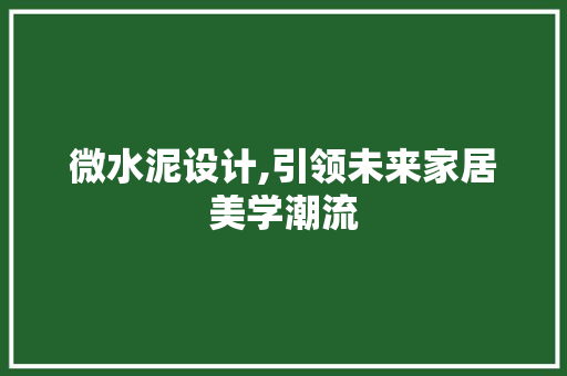 微水泥设计,引领未来家居美学潮流 微水泥设计,引领未来家居美学潮流 网站建设公司