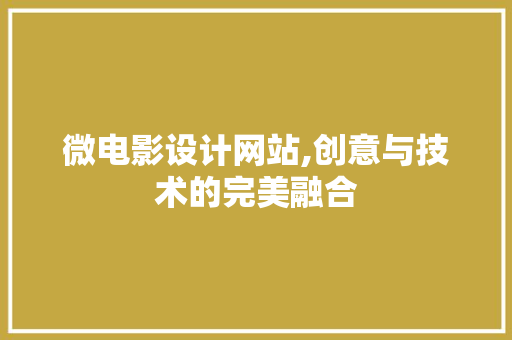 微电影设计网站,创意与技术的完美融合 微电影设计网站,创意与技术的完美融合 SEO关键词
