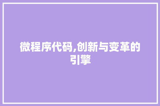微程序代码,创新与变革的引擎 微程序代码,创新与变革的引擎 网站建设公司
