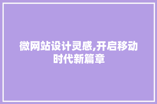 微网站设计灵感,开启移动时代新篇章 微网站设计灵感,开启移动时代新篇章 SEO关键词