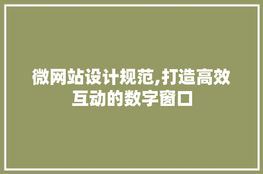 微网站设计规范,打造高效互动的数字窗口 微网站设计规范,打造高效互动的数字窗口 搜狗SEO