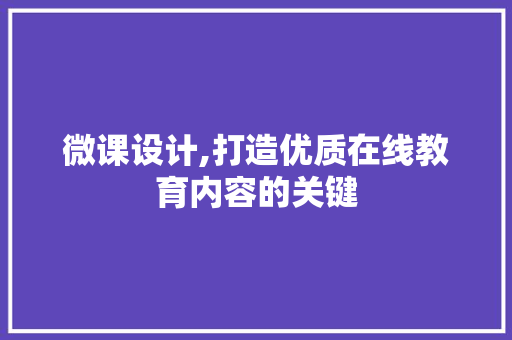 微课设计,打造优质在线教育内容的关键 微课设计,打造优质在线教育内容的关键 搜狗SEO