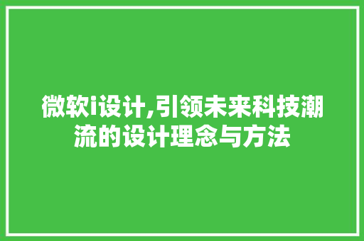 微软i设计,引领未来科技潮流的设计理念与方法 微软i设计,引领未来科技潮流的设计理念与方法 搜狗SEO
