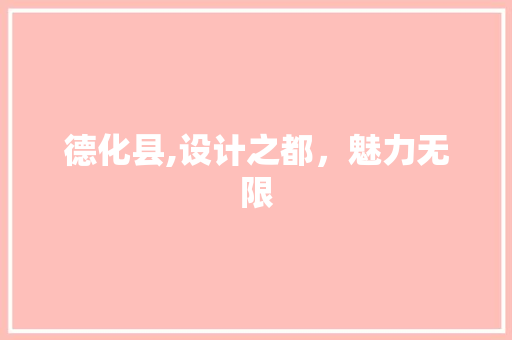 德化县,设计之都，魅力无限