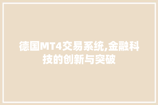 德国MT4交易系统,金融科技的创新与突破 德国MT4交易系统,金融科技的创新与突破 搜狗SEO