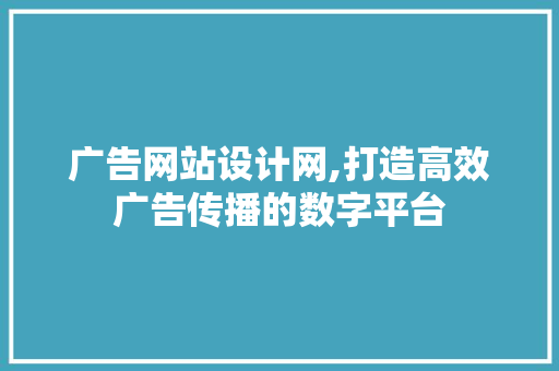 广告网站设计网,打造高效广告传播的数字平台 广告网站设计网,打造高效广告传播的数字平台 神马SEO