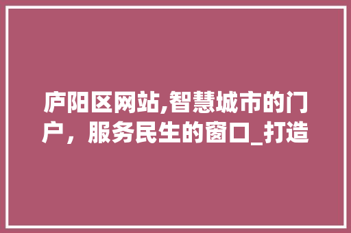 庐阳区网站,智慧城市的门户,服务民生的窗口_打造一站式公共服务平台 SEO关键词 庐阳区网站,智慧城市的门户,服务民生的窗口_打造一站式公共服务平台 庐阳区网站,智慧城市的门户,服务民生的窗口_打造一站式公共服务平台 SEO关键词