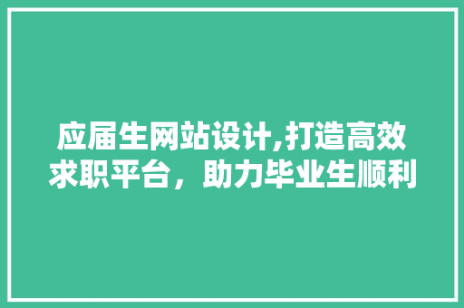 应届生网站设计,打造高效求职平台，助力毕业生顺利就业 应届生网站设计,打造高效求职平台，助力毕业生顺利就业 必应SEO