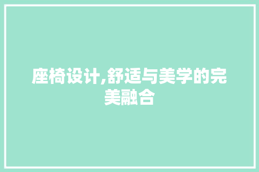 座椅设计,舒适与美学的完美融合 座椅设计,舒适与美学的完美融合 网站建设公司