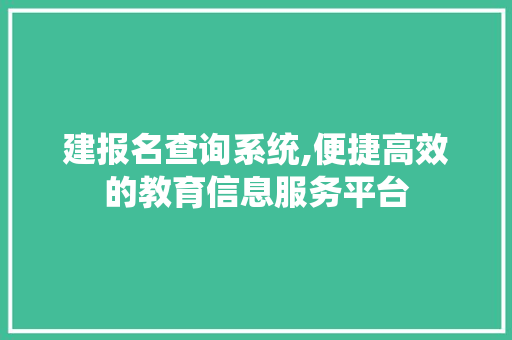 建报名查询系统,便捷高效的教育信息服务平台 建报名查询系统,便捷高效的教育信息服务平台 SEO关键词