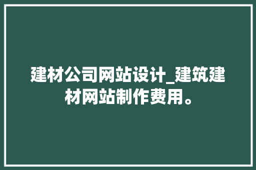 建材公司网站设计_建筑建材网站制作费用。
