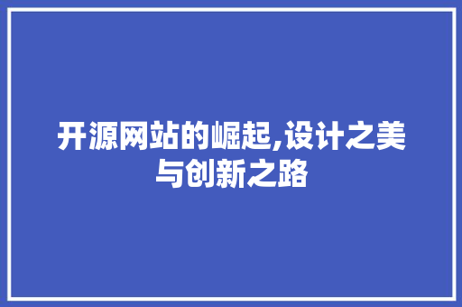开源网站的崛起,设计之美与创新之路 开源网站的崛起,设计之美与创新之路 神马SEO