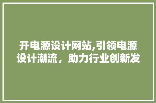 开电源设计网站,引领电源设计潮流，助力行业创新发展