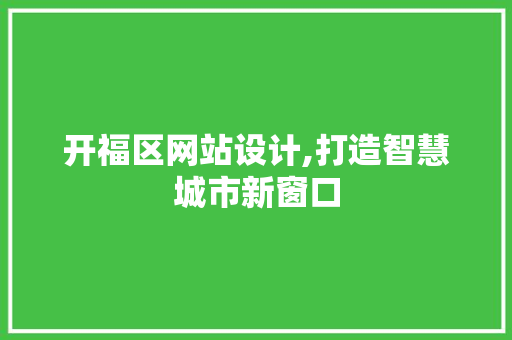 开福区网站设计,打造智慧城市新窗口