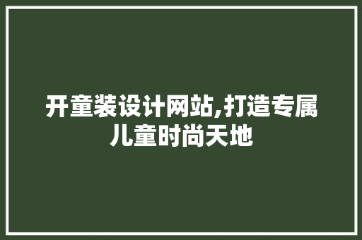开童装设计网站,打造专属儿童时尚天地 开童装设计网站,打造专属儿童时尚天地 必应SEO