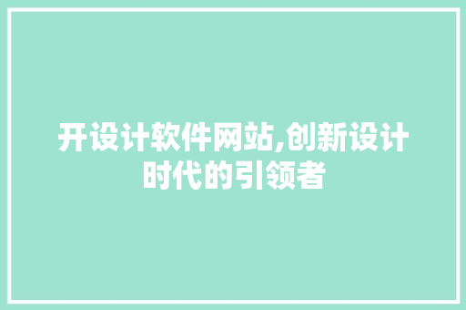 开设计软件网站,创新设计时代的引领者 开设计软件网站,创新设计时代的引领者 必应SEO