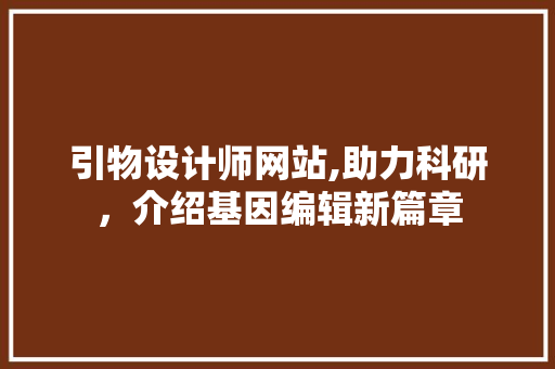 引物设计师网站,助力科研，介绍基因编辑新篇章 引物设计师网站,助力科研，介绍基因编辑新篇章 网站建设公司