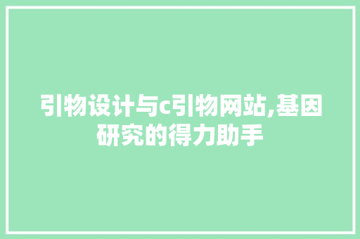 引物设计与c引物网站,基因研究的得力助手 引物设计与c引物网站,基因研究的得力助手 神马SEO