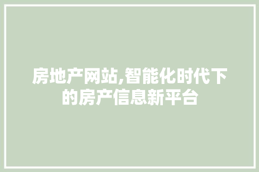 房地产网站,智能化时代下的房产信息新平台 房地产网站,智能化时代下的房产信息新平台 网站建设公司