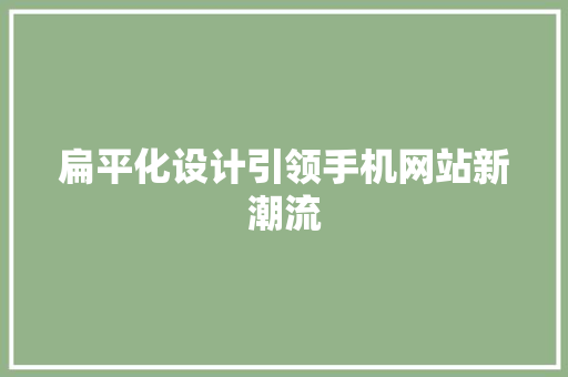 扁平化设计引领手机网站新潮流