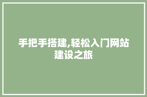 手把手搭建,轻松入门网站建设之旅 手把手搭建,轻松入门网站建设之旅 搜狗SEO