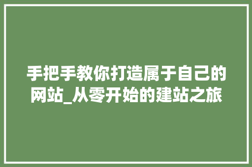 手把手教你打造属于自己的网站_从零开始的建站之旅 手把手教你打造属于自己的网站_从零开始的建站之旅 搜狗SEO