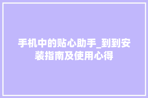 手机中的贴心助手_到到安装指南及使用心得 手机中的贴心助手_到到安装指南及使用心得 搜狗SEO