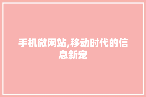 手机微网站,移动时代的信息新宠 手机微网站,移动时代的信息新宠 神马SEO