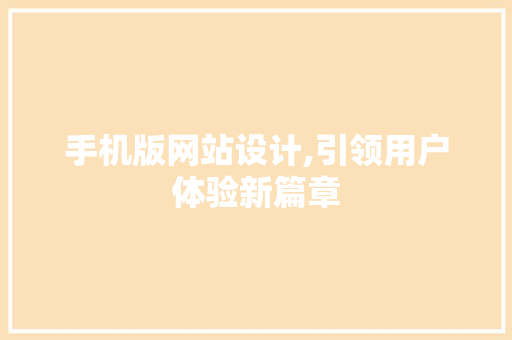 手机版网站设计,引领用户体验新篇章