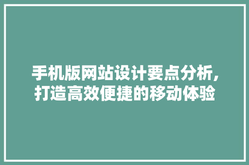 手机版网站设计要点分析,打造高效便捷的移动体验 手机版网站设计要点分析,打造高效便捷的移动体验 神马SEO