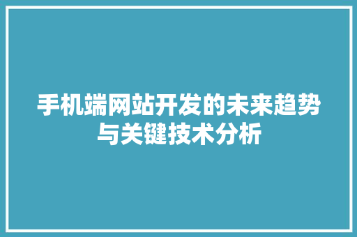 手机端网站开发的未来趋势与关键技术分析