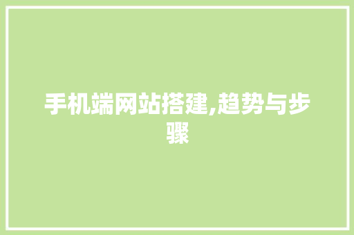 手机端网站搭建,趋势与步骤